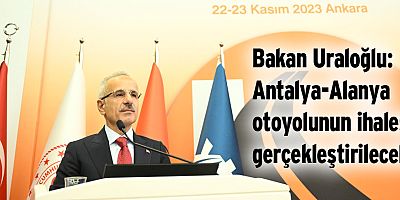 Uraloğlu: Antalya-Alanya otoyolunun ihalesi gerçekleştirilecek