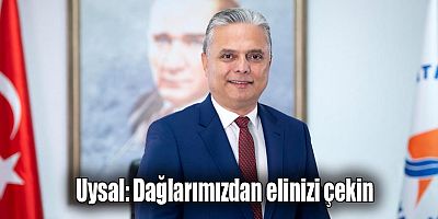 Uysal: Dağlarımızdan elinizi çekin