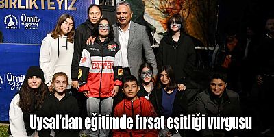 Uysal’dan eğitimde fırsat eşitliği vurgusu