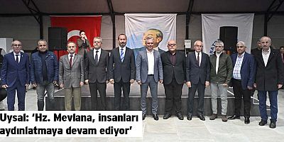 Uysal, ‘Hz. Mevlana, insanları aydınlatmaya devam ediyor’