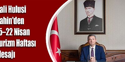 Vali Hulusi Şahin'den 15–22 Nisan Turizm Haftası Mesajı