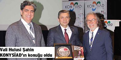 Vali Hulusi Şahin KONYSİAD’ın konuğu oldu