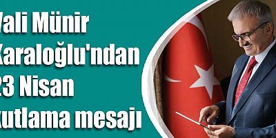 Vali Münir Karaloğlu'ndan 23 Nisan mesajı