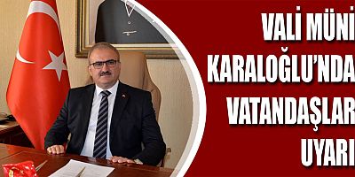 Vali Münir Karaloğlu'ndan vatandaşlara uyarı