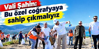 Vali Şahin: Bu özel coğrafyaya sahip çıkmalıyız