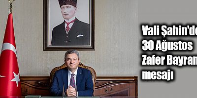 Vali Şahin'den 30 Ağustos Zafer Bayramı mesajı