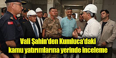 Vali Şahin'den Kumluca'daki kamu yatırımlarına yerinde inceleme