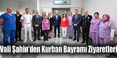Vali Şahin'den Kurban Bayramı Ziyaretleri