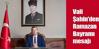 Vali Şahin'den Ramazan Bayramı mesajı