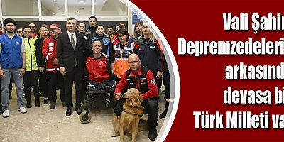 Vali Şahin: Depremzedelerin arkasında devasa bir Türk Milleti var