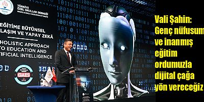 Vali Şahin: Genç nüfusumuz ve inanmış eğitim ordumuzla dijital çağa yön vereceğiz
