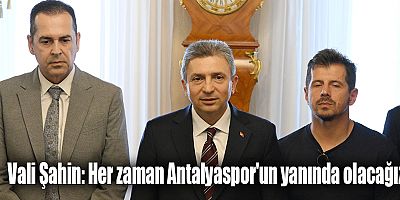 Vali Şahin: Her zaman Antalyaspor'un yanında olacağız