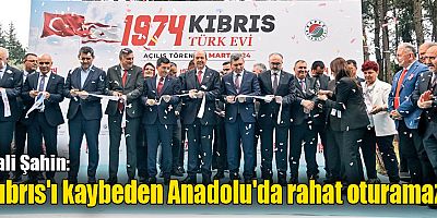 Vali Şahin: Kıbrıs'ı kaybeden Anadolu'da rahat oturamaz