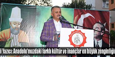 Vali Yazıcı: Anadolu’muzdaki Farklı Kültür ve İnançlar En Büyük Zenginliğimiz