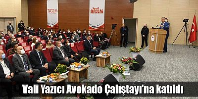 Vali Yazıcı Avokado Çalıştayı'na katıldı