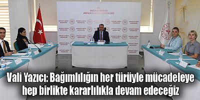Vali Yazıcı: Bağımlılığın her türüyle mücadeleye hep birlikte kararlılıkla devam edeceğiz