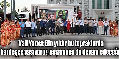 Vali Yazıcı: Bin yıldır bu topraklarda kardeşçe yaşıyoruz, yaşamaya da devam edeceğiz