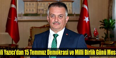 Vali Yazıcı'dan 15 Temmuz Demokrasi ve Milli Birlik Günü Mesajı