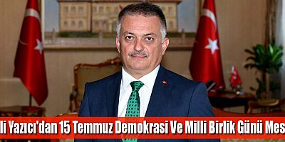 Vali Yazıcı'dan 15 Temmuz Demokrasi Ve Milli Birlik Günü Mesajı