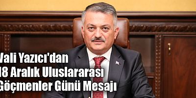 Vali Yazıcı'dan 18 Aralık Uluslararası Göçmenler Günü Mesajı