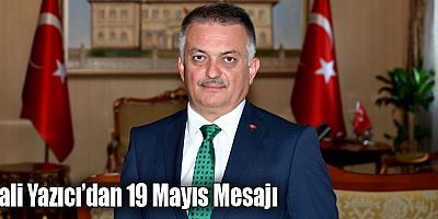 Vali Yazıcı'dan 19 Mayıs Atatürk’ü Anma, Gençlik ve Spor Bayramı Mesajı