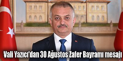 Vali Yazıcı'dan 30 Ağustos Zafer Bayramı mesajı