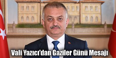 Vali Yazıcı'dan Gaziler Günü Mesajı