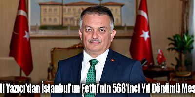 Vali Yazıcı'dan İstanbul’un Fethi’nin 568’inci Yıl Dönümü Mesajı