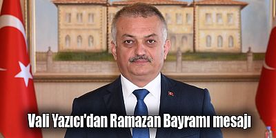 Vali Yazıcı'dan Ramazan Bayramı mesajı