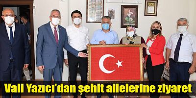 Vali Yazıcı'dan şehit ailelerine ziyaret