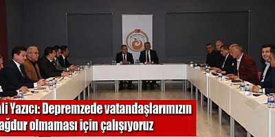 Vali Yazıcı: Depremzede vatandaşlarımızın mağdur olmaması için çalışıyoruz
