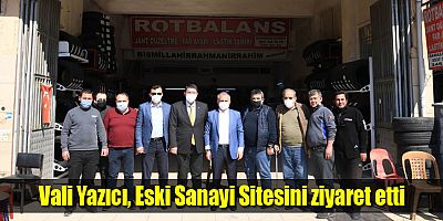Vali Yazıcı, Eski Sanayi Sitesini ziyaret etti