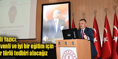 Vali Yazıcı: Güvenli ve iyi bir eğitim için her türlü tedbiri alacağız