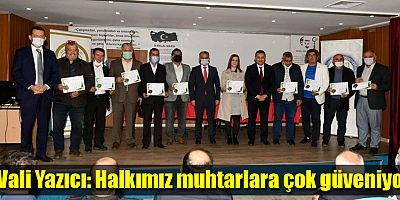 Vali Yazıcı: Halkımız muhtarlara çok güveniyor