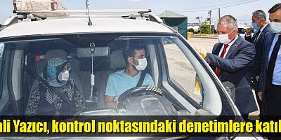 Vali Yazıcı, kontrol noktasındaki denetimlere katıldı