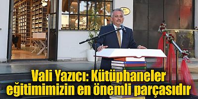Vali Yazıcı: Kütüphaneler eğitimimizin en önemli parçasıdır