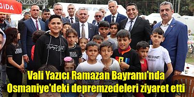 Vali Yazıcı Ramazan Bayramı'nda Osmaniye'deki depremzedeleri ziyaret etti