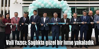 Vali Yazıcı: Sağlık alanında gücümüze güç katmaya devam ediyoruz