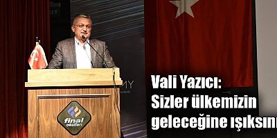 Vali Yazıcı: Sizlere olan inancımı ve güvenimi aktarmak için buradayım