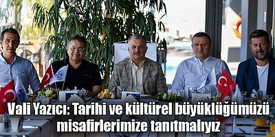 Vali Yazıcı: Tarihi ve kültürel büyüklüğümüzü misafirlerimize tanıtmalıyız