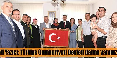 Vali Yazıcı: Türkiye Cumhuriyeti Devleti daima yanınızda