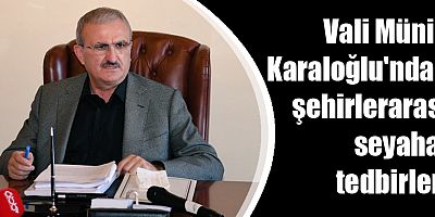 Valilik'ten şehirlerarası seyahat tedbirleri