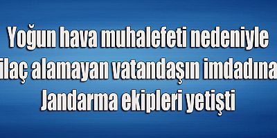 Vatandaşın ilacını Jandarma ekipleri aldı