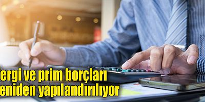 Vergi ve prim borçları yeniden yapılandırılıyor