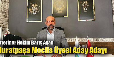 Veteriner Hekim Barış Ayan, Muratpaşa Meclis Üyesi Aday Adayı
