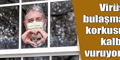 Virüs bulaşma korkusu kalbi vuruyor!