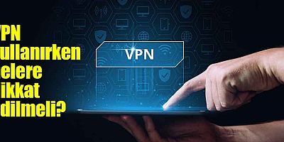 VPN kullanırken nelere dikkat edilmeli?