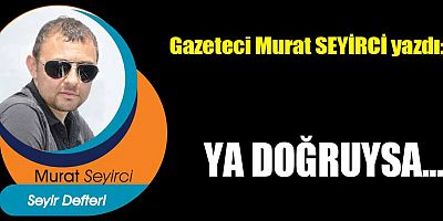 YA DOĞRUYSA...