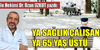 YA SAĞLIK ÇALIŞANI YA 65 YAŞ ÜSTÜ