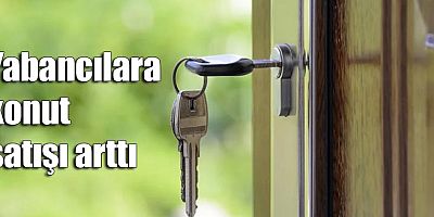 Yabancılara konut satışı arttı